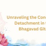 Unraveling the Concept of Detachment in the Bhagavad Gītā